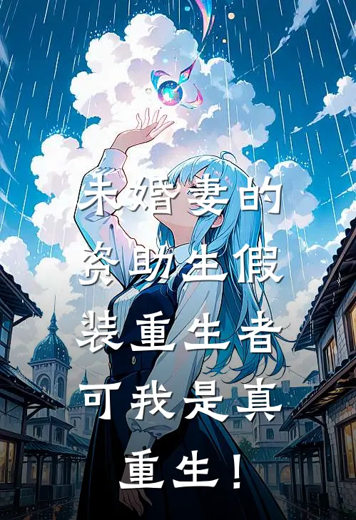 未婚妻的资助生假装重生者，可我是真重生！