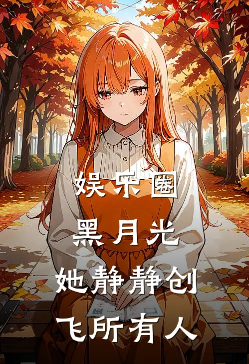 娱乐圈黑月光，她静静创飞所有人