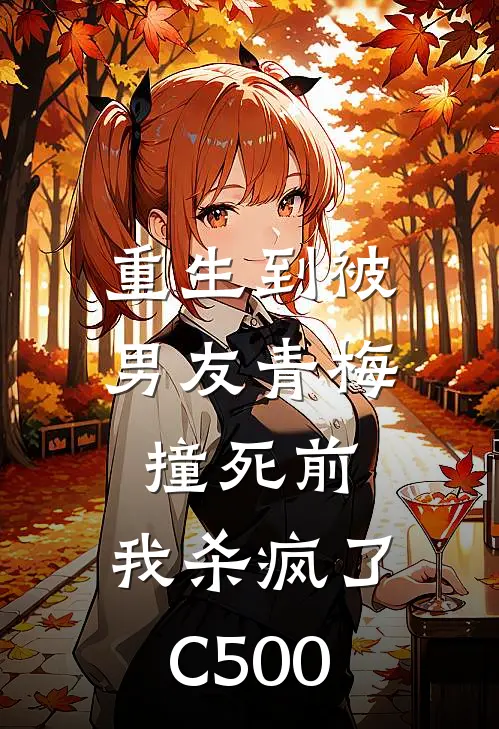 重生到被男友青梅撞死前，我杀疯了C500