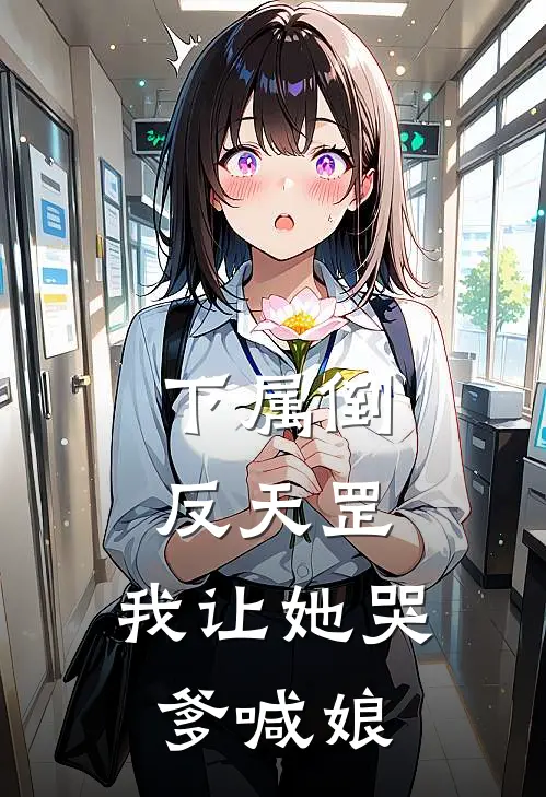 下属倒反天罡，我让她哭爹喊娘