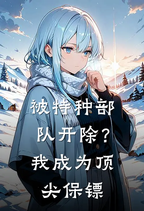 被特种部队开除？我成为顶尖保镖