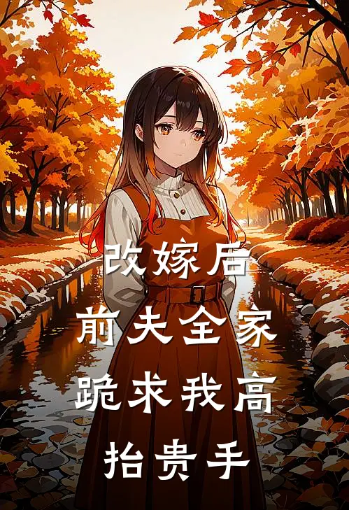 改嫁后，前夫全家跪求我高抬贵手