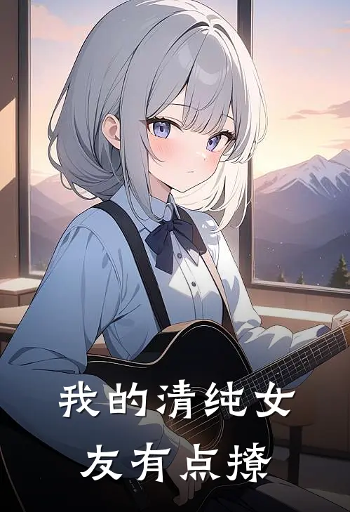 我的清纯女友有点撩