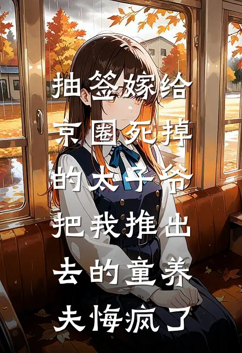 抽签嫁给京圈死掉的太子爷，把我推出去的童养夫悔疯了