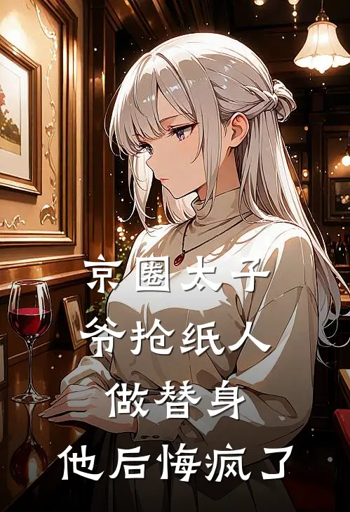 京圈太子爷抢纸人做替身，他后悔疯了