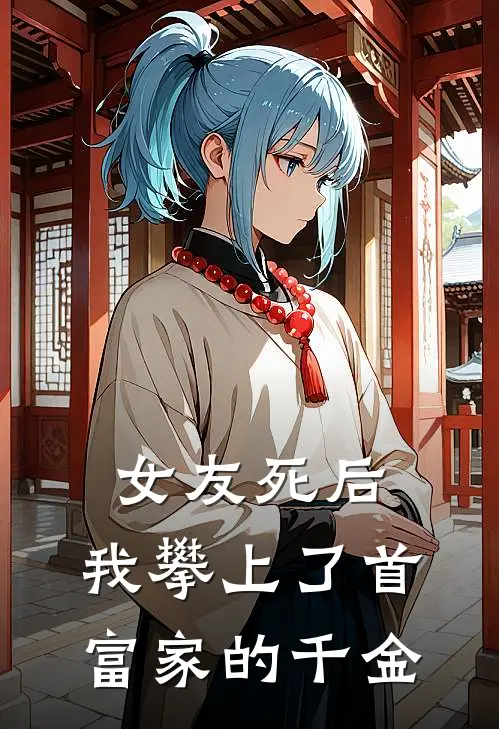 女友死后，我攀上了首富家的千金