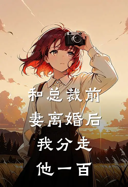 和总裁前妻离婚后，我分走他一百