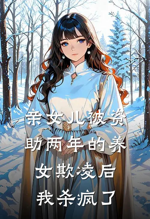 亲女儿被资助两年的养女欺凌后，我杀疯了