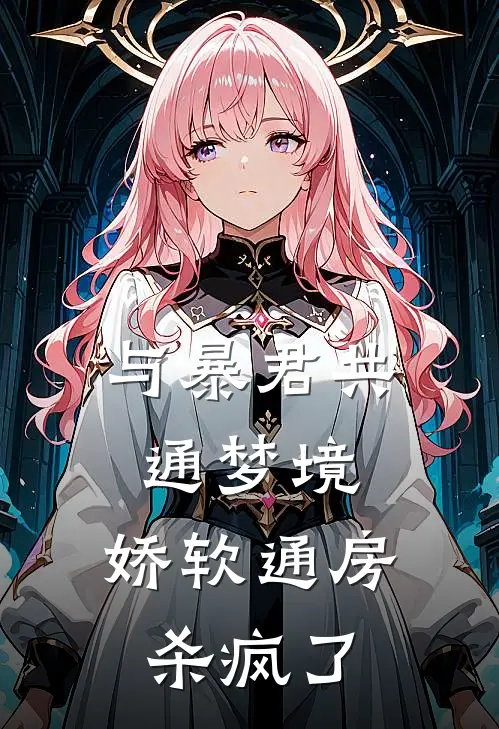 与暴君共通梦境，娇软通房杀疯了