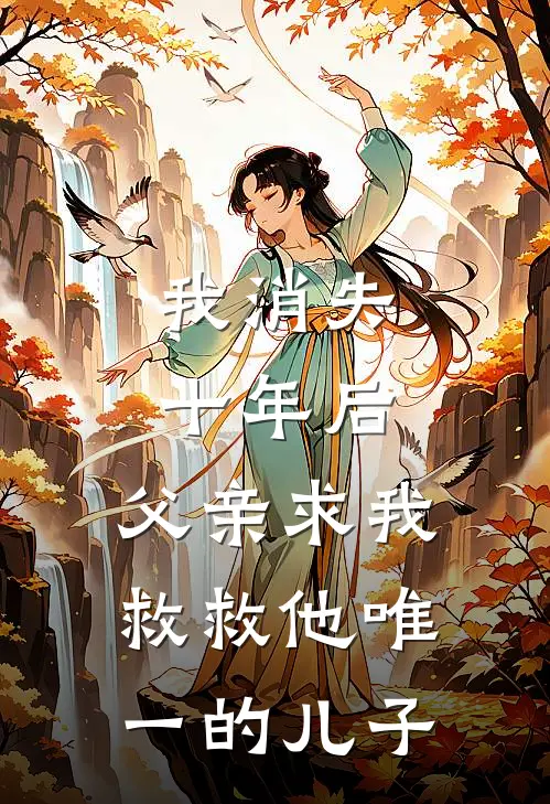 我消失十年后，父亲求我救救他唯一的儿子
