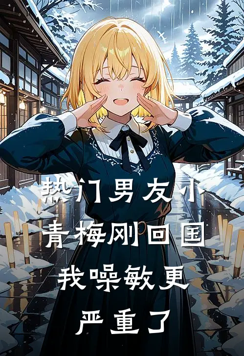 [热门]男友小青梅刚回国，我噪敏更严重了陆寒洲宁宁完结热门小说_完整版小说全文免费阅读[热门]男友小青梅刚回国，我噪敏更严重了陆寒洲宁宁