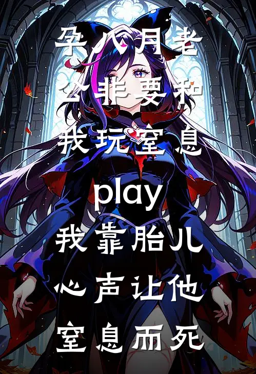 孕八月老公非要和我玩窒息play，我靠胎儿心声让他窒息而死(姜妙顾千川)无弹窗小说免费阅读_小说完整版免费阅读孕八月老公非要和我玩窒息play，我靠胎儿心声让他窒息而死姜妙顾千川